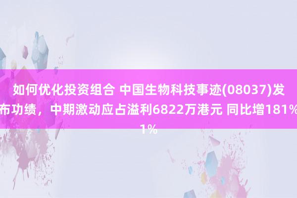 如何优化投资组合 中国生物科技事迹(08037)发布功绩，中期激动应占溢利6822万港元 同比增181%