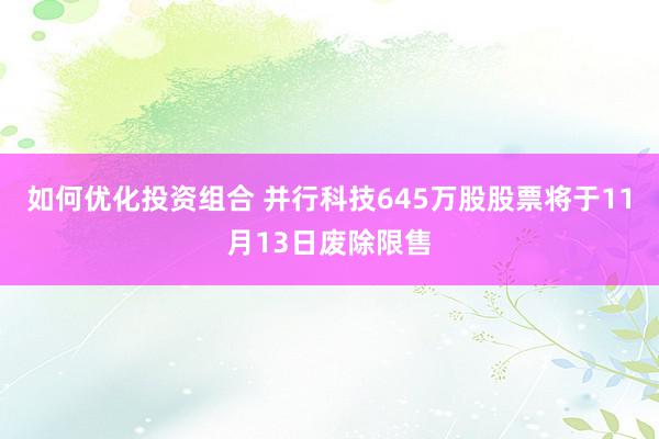 如何优化投资组合 并行科技645万股股票将于11月13日废除限售