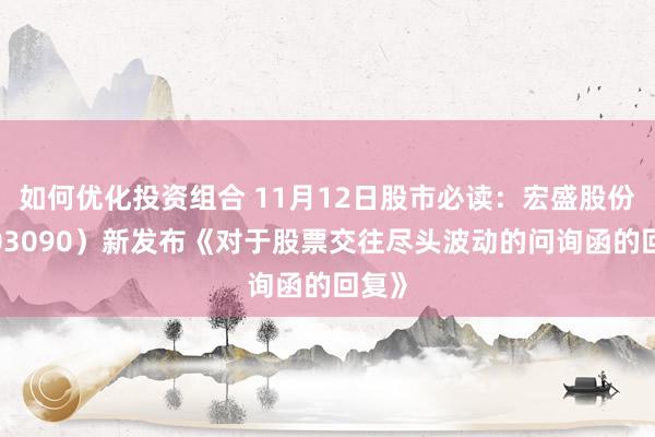 如何优化投资组合 11月12日股市必读：宏盛股份（603090）新发布《对于股票交往尽头波动的问询函的回复》