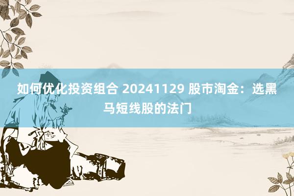 如何优化投资组合 20241129 股市淘金：选黑马短线股的法门