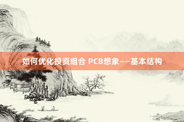 如何优化投资组合 PCB想象——基本结构