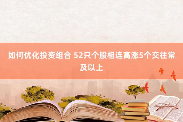 如何优化投资组合 52只个股相连高涨5个交往常及以上