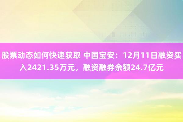 股票动态如何快速获取 中国宝安：12月11日融资买入2421.35万元，融资融券余额24.7亿元