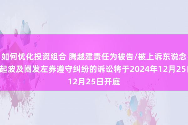 如何优化投资组合 腾越建责任为被告/被上诉东说念主的1起波及阐发左券遵守纠纷的诉讼将于2024年12月25日开庭